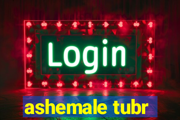 ashemale tubr